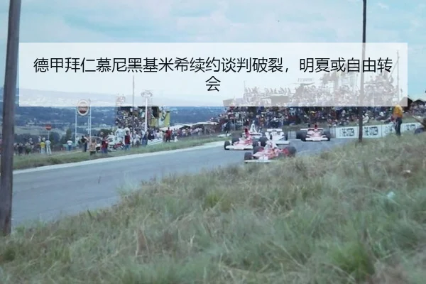 德甲拜仁慕尼黑基米希续约谈判破裂，明夏或自由转会